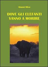 olivo gianni - dove gli elefanti vanno a morire