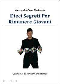 piana de angelis alessandro - dieci segreti per rimanere giovani