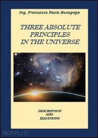 rosapepe francesco p. - three absolute principles in the univers