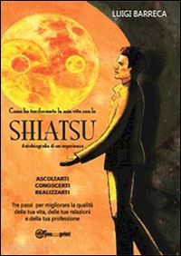 barreca luigi - come ho trasformato la mia vita con lo shiatsu