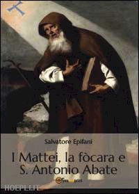 epifani salvatore - i mattei, la fòcara e s. antonio abate