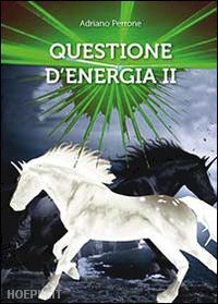 perrone adriano - questione d'energia ii