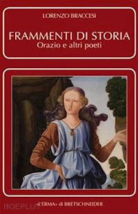 braccesi lorenzo - frammenti di storia. orazio e altri poeti