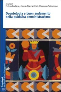 cortese f. (curatore); marcantoni m. (curatore); salomone r. (curatore) - deontologia e buon andamento della pubblica amministrazione