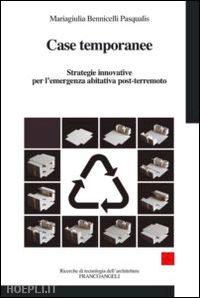 bennicelli pasqualis mariagiulia - case temporanee. strategie innovative per l'ermergenza abitativa post-terremoto