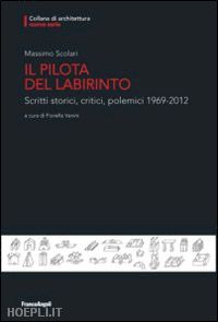 scolari massimo; vanini f. (curatore) - il pilota del labirinto. scritti storici, critici, polemici 1969-2012