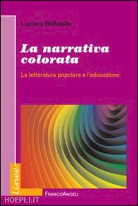 bellatalla luciana - la narrativa colorata. la letteratura popolare e l'educazione