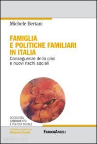bertani michele - famiglia e politiche familiari in italia. conseguenza della crisi e nuovi rischi