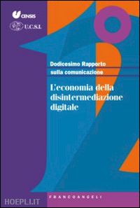 censis (curatore); ucsi (curatore) - l'economia della disintermediazione digitale