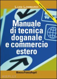 lombardi luigi - manuale di tecnica doganale e commercio estero
