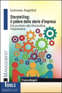angelini lorenza - storytelling: il potere delle storie d'impresa