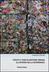 pirlone francesca - i rifiuti e i piani di gestione urbana all'interno della governance