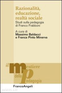 baldacci m. (curatore); pinto minerva f. (curatore) - razionalita', educazione, realta' sociale