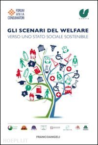 forum ania consumatori (curatore); censis (curatore) - gli scenari del welfare. verso uno stato sociale sostenibile