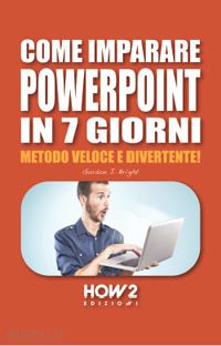 bright gordon j. - come imparare powerpoint in 7 giorni. metodo veloce e divertente!