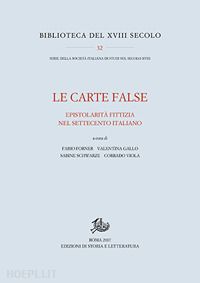 forner f. (curatore); gallo v. (curatore); schwarze s. (curatore); viola c. (curatore) - carte false. epistolarita fittizia nel settecento