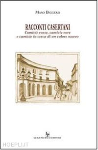 biggero maso - racconti casertani. camicie rosse, camicie nere e camicie in cerca di un colore nuovo