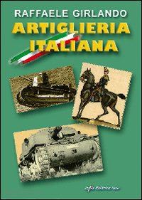 girlando raffaele - artiglieria italiana. immagini e commenti storici