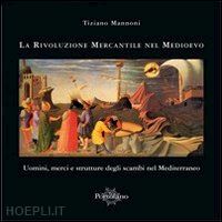 mannoni tiziano - la rivoluzione mercantile nel medioevo