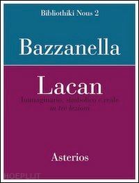 bazzanella emiliano - lacan. immaginario, simbolico e reale in tre lezioni