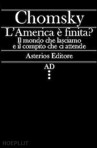 chomsky noam - l'america e' finita? il mondo che lasciamo e il compito che ci attende