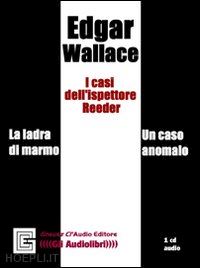 wallace edgar - i casi dell'ispettore reeder. audiolibro. cd audio. ediz. integrale