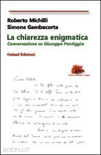 michilli roberto-gambacorta simone - la chiarezza enigmatica. conversazione su giuseppe pontiggia