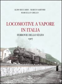 riccardi aldo; sartori marco; grillo marcello - locomotive a vapore in italia - ferrovie dello stato 1907