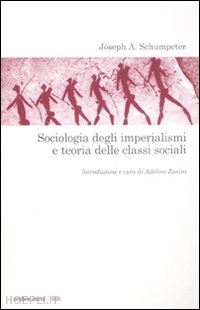 schumpeter joseph a. - sociologia degli imperialismi e teoria delle classi sociali