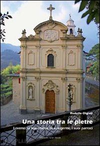 olgiati rodolfo - una storia tra le pietre. loveno: la sua chiesa, la sua gente, i suoi parroci