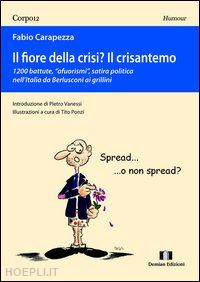 carapezza fabio - il fiore della crisi? il crisantemo. 1200 battute, «afuorismi», satira politica nell'italia da berlusconi ai grillini