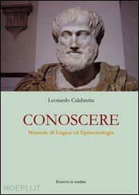 calabretta leonardo - conoscere. manuale di logica ed epistemologia