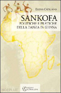 catalano elena - sankofa. politiche e pratiche della danza in ghana