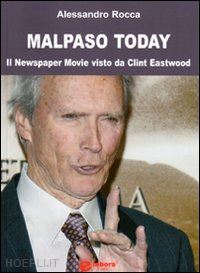 rocca alessandro - malpaso today. il newspaper movie visto da clint eastwood