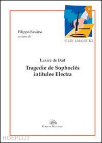 baïf lazare de - tragedie de sophoclés intitulée electra. ediz. italiana e francese