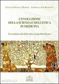 muraro g. battista; izzi benedetti gabriella - l'evoluzione della scienza e dell'etica in medicina