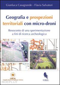 casagrande gianluca; salvatori flavia - geografia e prospezioni territoriali con micro-droni. resoconto di una speriment