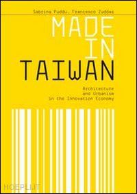 zuddas francesco; puddu sabina - made in taiwan. architecture and urbanism in the innovation economy