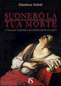 soletti gianluca - suonerò la tua morte. il «macellaio» completerà il suo concerto scritto col sangue?