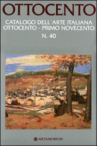 rizzoni g. (curatore); lualdi l. (curatore) - ottocento n° 40. catalogo dell'arte italiana ottocento-primo novecento