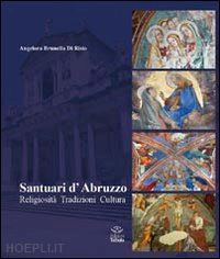 di risio angelora brunella - santuari d'abruzzo. religiosità, tradizioni, cultura