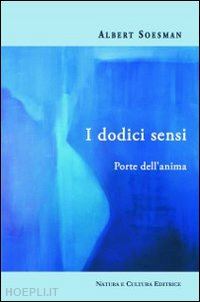 soesman albert - i dodici sensi. porte dell'anima