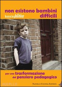 kohler henning - non esistono bambini difficili. per una trasformazione del pensiero pedagogico'