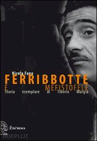 fano nicola - ferribbotte e mefistofele. storia esemplare di tiberio murgia