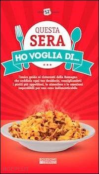 minzoni v.(curatore) - questa sera ho voglia di... l'unica guida ai ristoranti della romagna che soddisfa ogni tuo desiderio...