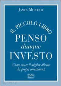 montier james - il piccolo libro  - penso dunque investo