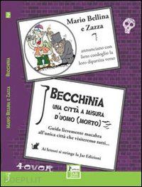 bellina mario - becchinia, una città a misura d'uomo morto. guida lievemente macabra all'unica città che visiteremo tutti...