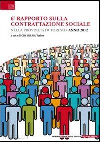 aa.vv. - 6° rapporto sulla contrattazione sociale. anno 2012