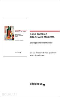 tavoni m. gioia; haps m. (curatore) - casa editrice biblohaus 2008-2015. catalogo editoriale illustrato'
