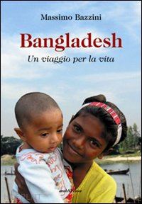 bazzini massimo - bangladesh. un viaggio per la vita